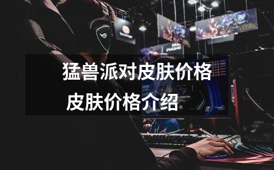 猛兽派对皮肤价格 皮肤价格介绍-第1张-游戏信息-龙启网