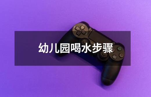 幼儿园喝水步骤-第1张-游戏信息-龙启网