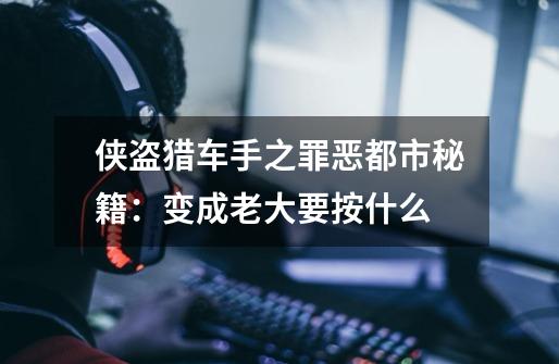 侠盗猎车手之罪恶都市秘籍:变成老大要按什么-第1张-游戏信息-龙启网