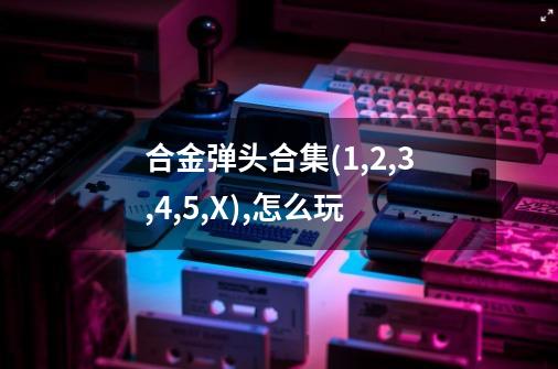合金弹头合集(1,2,3,4,5,X),怎么玩-第1张-游戏信息-龙启网