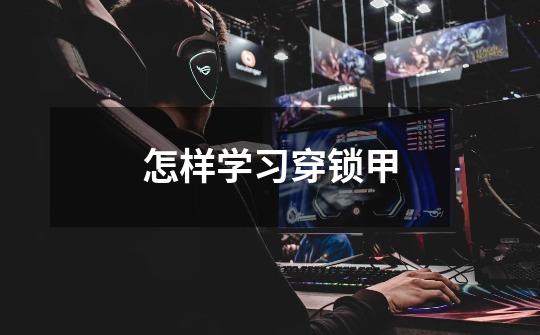 怎样学习穿锁甲-第1张-游戏信息-龙启网