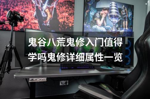 鬼谷八荒鬼修入门值得学吗鬼修详细属性一览-第1张-游戏信息-龙启网