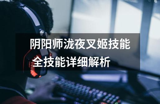 阴阳师泷夜叉姬技能 全技能详细解析-第1张-游戏信息-龙启网