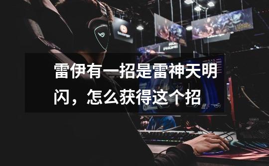 雷伊有一招是雷神天明闪,怎么获得这个招-第1张-游戏信息-龙启网