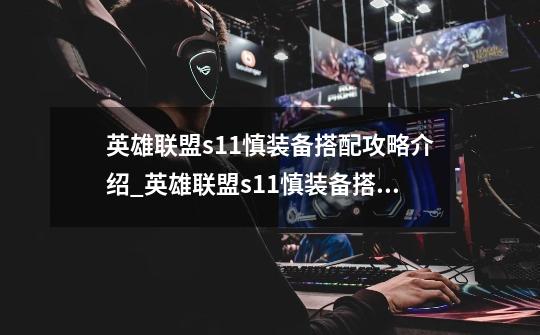 英雄联盟s11慎装备搭配攻略介绍_英雄联盟s11慎装备搭配攻略是什么-第1张-游戏信息-龙启网