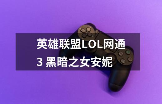 英雄联盟LOL网通3 黑暗之女安妮-第1张-游戏信息-龙启网