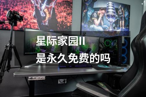 星际家园II 是永久免费的吗-第1张-游戏信息-龙启网