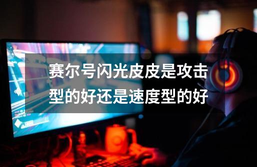 赛尔号闪光皮皮是攻击型的好还是速度型的好-第1张-游戏信息-龙启网