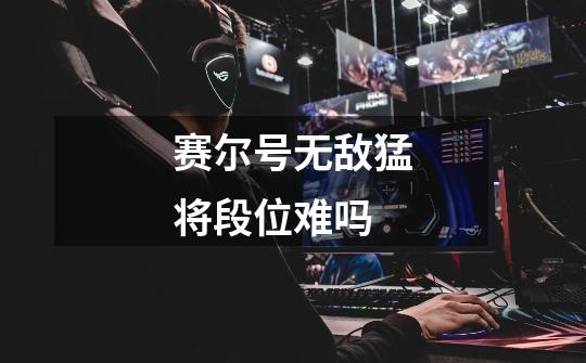 赛尔号无敌猛将段位难吗-第1张-游戏信息-龙启网