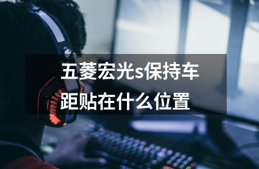 五菱宏光s保持车距贴在什么位置-第1张-游戏信息-龙启网