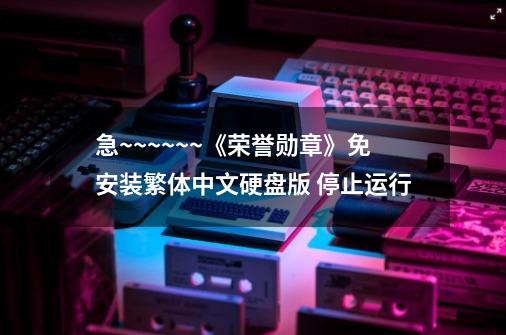 急~~~~~~《荣誉勋章》免安装繁体中文硬盘版 停止运行-第1张-游戏信息-龙启网