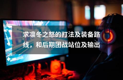 求凛冬之怒的打法及装备路线,和后期团战站位及输出-第1张-游戏信息-龙启网