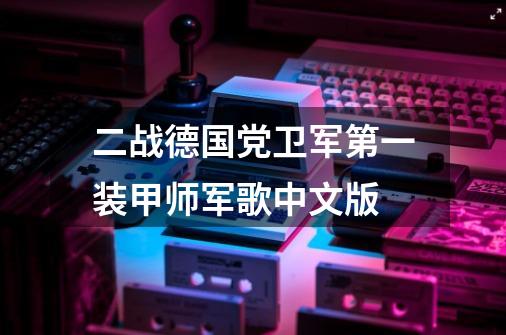 二战德国党卫军第一装甲师军歌中文版-第1张-游戏信息-龙启网