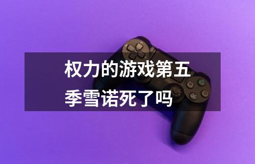 权力的游戏第五季雪诺死了吗-第1张-游戏信息-龙启网