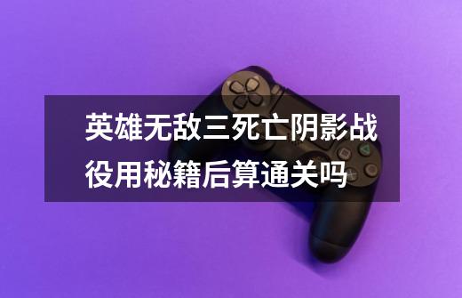 英雄无敌三死亡阴影战役用秘籍后算通关吗-第1张-游戏信息-龙启网