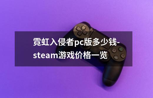 霓虹入侵者pc版多少钱-steam游戏价格一览-第1张-游戏信息-龙启网