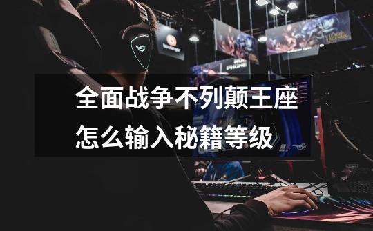 全面战争不列颠王座怎么输入秘籍等级-第1张-游戏信息-龙启网