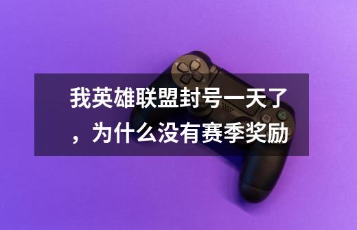 我英雄联盟封号一天了，为什么没有赛季奖励-第1张-游戏信息-龙启网