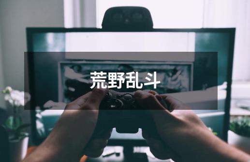 荒野乱斗-第1张-游戏信息-龙启网