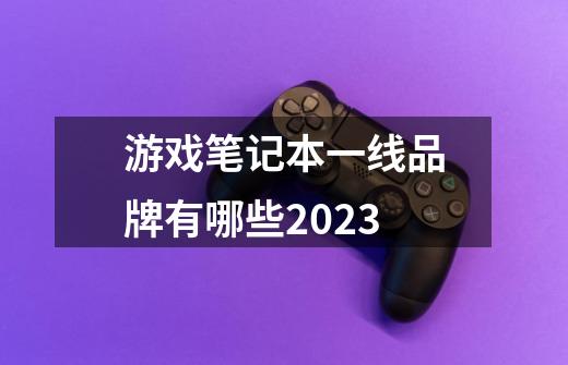 游戏笔记本一线品牌有哪些2023-第1张-游戏信息-龙启网