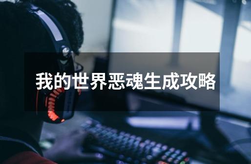 我的世界恶魂生成攻略-第1张-游戏信息-龙启网