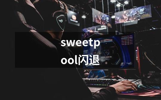 sweetpool闪退-第1张-游戏信息-龙启网