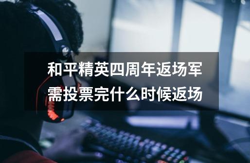 和平精英四周年返场军需投票完什么时候返场-第1张-游戏信息-龙启网