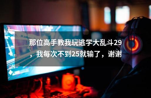 那位高手教我玩逃学大乱斗2.9,我每次不到25就输了,谢谢-第1张-游戏信息-龙启网