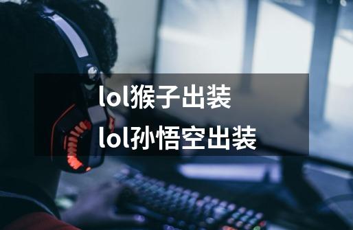 lol猴子出装 lol孙悟空出装-第1张-游戏信息-龙启网