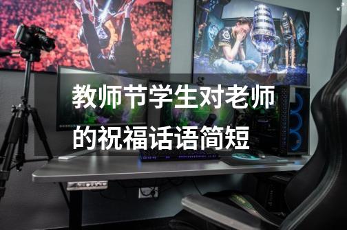 教师节学生对老师的祝福话语简短-第1张-游戏信息-龙启网
