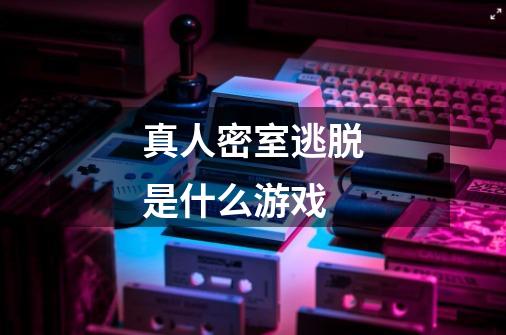 真人密室逃脱是什么游戏-第1张-游戏信息-龙启网