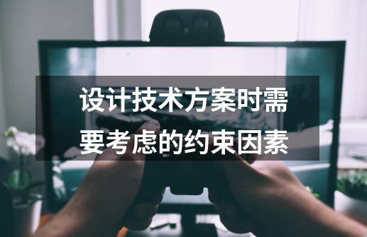 设计技术方案时需要考虑的约束因素-第1张-游戏信息-龙启网
