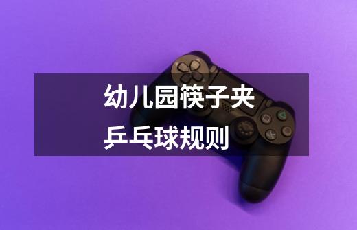 幼儿园筷子夹乒乓球规则-第1张-游戏信息-龙启网
