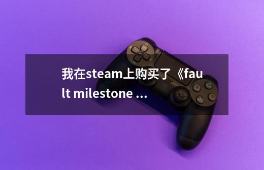 我在steam上购买了《fault milestone one》这款游戏，所以问一下这游戏有中文补丁包么-第1张-游戏信息-龙启网