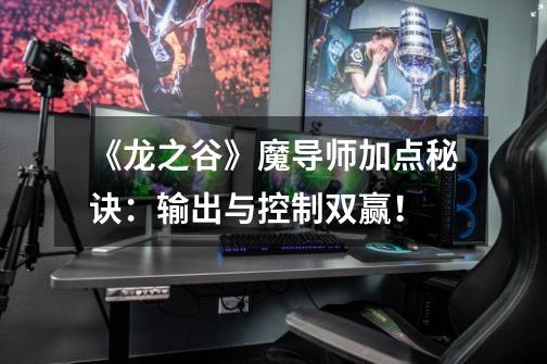《龙之谷》魔导师加点秘诀:输出与控制双赢!-第1张-游戏信息-龙启网