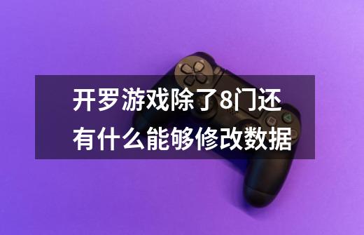 开罗游戏除了8门还有什么能够修改数据-第1张-游戏信息-龙启网
