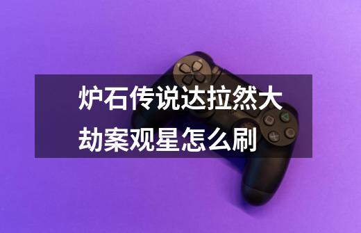 炉石传说达拉然大劫案观星怎么刷-第1张-游戏信息-龙启网
