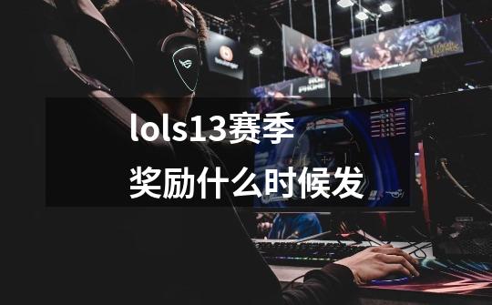 lols13赛季奖励什么时候发-第1张-游戏信息-龙启网