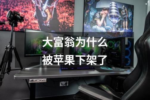 大富翁为什么被苹果下架了-第1张-游戏信息-龙启网