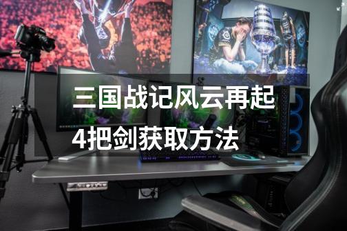 三国战记风云再起4把剑获取方法-第1张-游戏信息-龙启网
