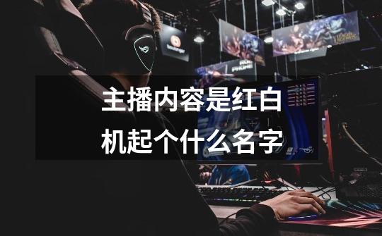 主播内容是红白机起个什么名字-第1张-游戏信息-龙启网