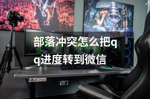 部落冲突怎么把qq进度转到微信-第1张-游戏信息-龙启网