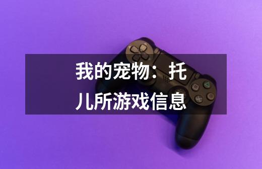 我的宠物:托儿所游戏信息-第1张-游戏信息-龙启网