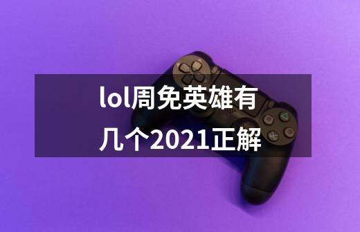 lol周免英雄有几个2021正解-第1张-游戏信息-龙启网