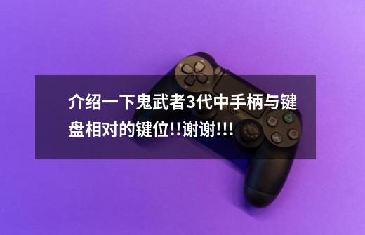 介绍一下鬼武者3代中手柄与键盘相对的键位!!谢谢!!!-第1张-游戏信息-龙启网