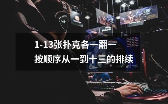 1-13张扑克各一翻一按顺序从一到十三的排续-第1张-游戏信息-龙启网