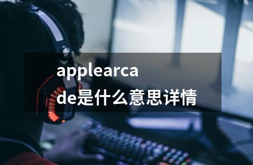 applearcade是什么意思详情-第1张-游戏信息-龙启网