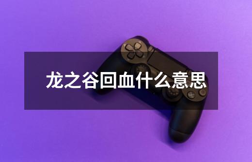 龙之谷回血什么意思-第1张-游戏信息-龙启网