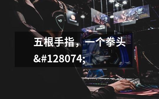 五根手指,一个拳头👊-第1张-游戏信息-龙启网