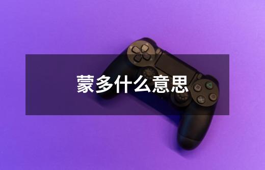 蒙多什么意思-第1张-游戏信息-龙启网